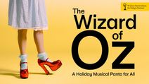 THE WIZARD OF OZ: A HOLIDAY MUSICAL PANTO FOR ALL