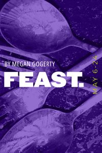 FEAST. by Megan Gogerty