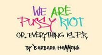 WE ARE PUSSY RIOT, OR EVERYTHING IS P.R.
