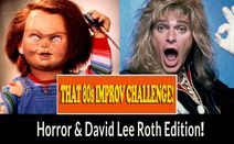 That 80s Improv Challenge: HORROR & DAVID LEE ROTH EDITION