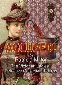 Accused! The Victorian Ladies' Detective Collective Returns! by Patricia Milton