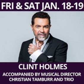 Clint Holmes - Las Vegas legend recently honored as a two-time 2018 GRAMMY nominee. Accompanied by musical director Christian Tamburr and Trio show poster