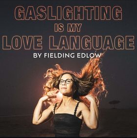 Fielding Edlow’s GASLIGHTING IS MY LOVE LANGUAGE show poster
