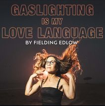 Fielding Edlow’s GASLIGHTING IS MY LOVE LANGUAGE