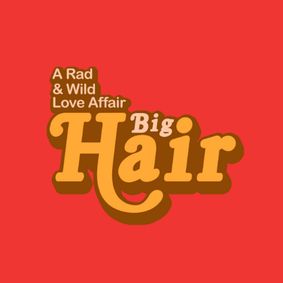 BIG HAIR: A Rad & Wild Love Affair show poster