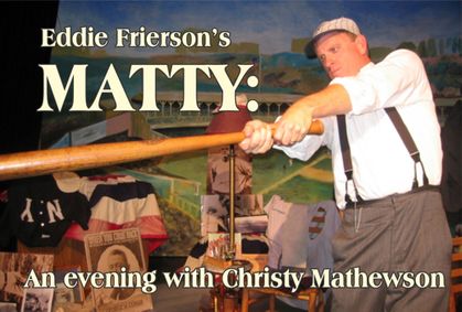 NEW! Special “MATTY” show honoring the 100th anniversary of Baseball Legend Christie Mathewson’s passing show poster