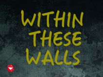 WITHIN THESE WALLS