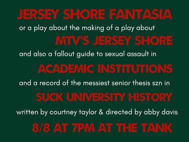 Jersey Shore Fantasia, or a play about the making of a play about MTV's Jersey Shore, and also a fallout guide to sexual assault in academic institutions and a record of the messiest senior thesis szn in SUCK University history show poster