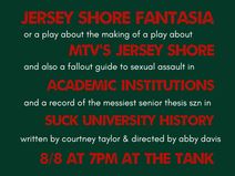 Jersey Shore Fantasia, or a play about the making of a play about MTV's Jersey Shore, and also a fallout guide to sexual assault in academic institutions and a record of the messiest senior thesis szn in SUCK University history