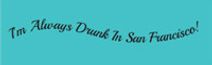 I'm Always Drunk In San Francisco