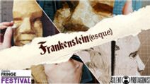 Frankenstein(esque) at Toronto Fringe