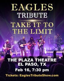 Acclaimed EAGLES TRIBUTE TAKE IT TO THE LIMIT lands at THE PLAZA THEATRE in El Paso on Feb 16th!