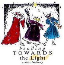Bending Towards the Light...A Jazz Nativity
