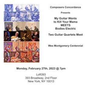 My Guitar Wants to Kill Your Mama MEETS Bodies Electric Two Guitar Quartets Meet Wes Montgomery Centennial show poster