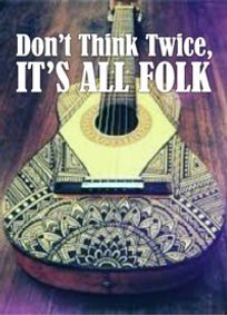 DON'T THINK TWICE IT'S ALL FOLK show poster