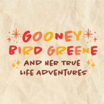GOONEY BIRD GREENE AND HER TRUE LIFE ADVENTURES