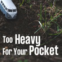 Too Heavy For Your Pocket