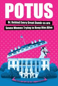 POTUS: Or, Behind Every Great Dumb*ss are Seven Women Trying to Keep Him Alive show poster