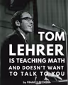 Tom Lehrer Is Teaching Math and Doesn’t Want to Talk to You in UK Regional