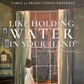 Like Holding Water in Your Hand in Off-Off-Broadway
