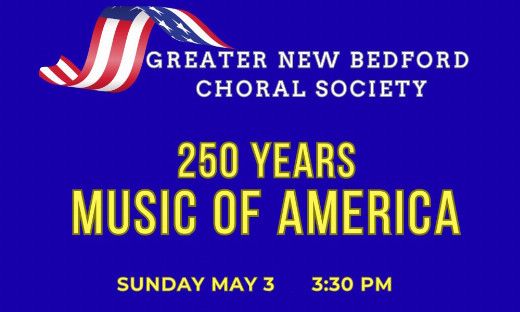250 Years: Music of America - Greater New Bedford Choral Society concert on Sunday, May 3 at 3:30pm