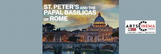 ST PETER’S & THE BASILICAS OF ROME – ArtsCinema Series – Wed April 8, 1:30pm