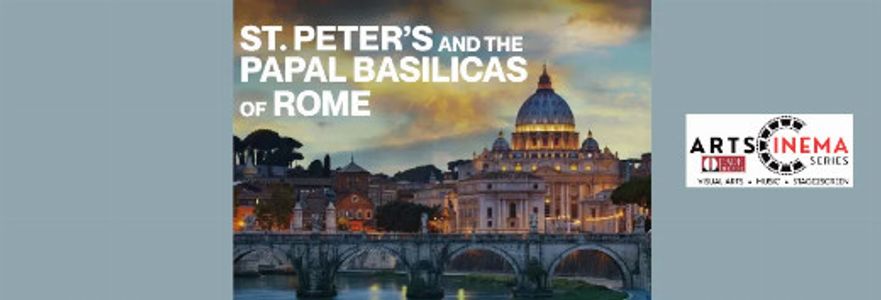ST PETER’S & THE BASILICAS OF ROME – ArtsCinema Series – Wed April 8, 1:30pm