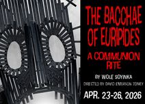 The Bacchae of Euripides: A Communion Rite By Wole Soyinka / Directed by David Emerson Toney / April 23-26 , 2026