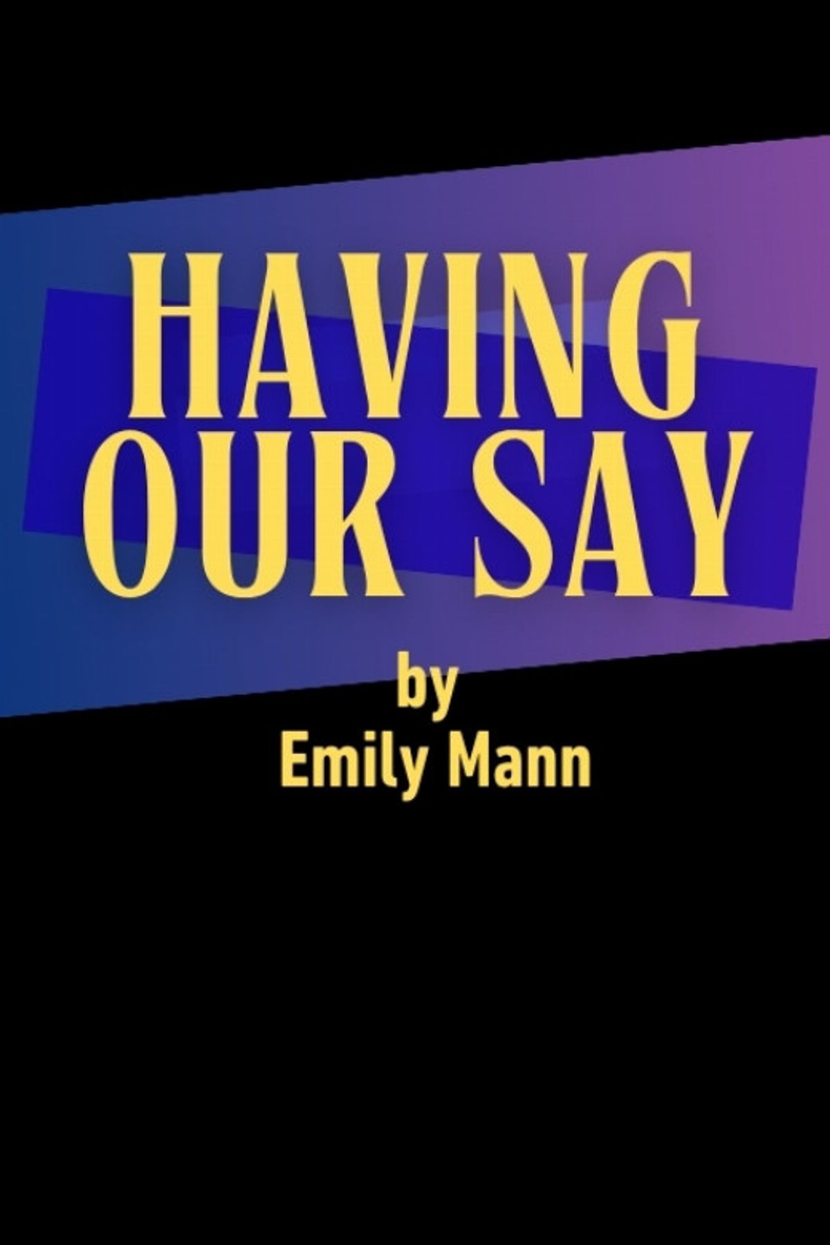 HAVING OUR SAY by Emily Mann