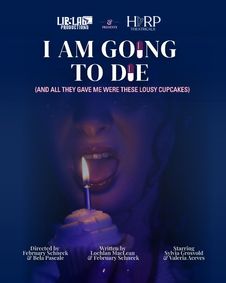 I AM GOING TO DIE (and all they gave me were these lousy cupcakes) show poster