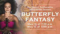 Northwest Sinfonietta : Butterfly Fantasy, May 16-17