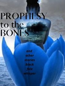 Prophesy to the Bones . . . and Other Stories Black Folx Whisper