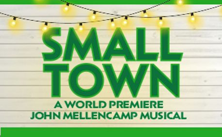 Small Town- A World Premiere John Mellencamp Musical show poster