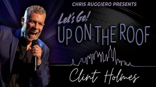 Clint Holmes: Let's Go! Up on the Roof LIVE in Yorktown, NY | April 24, 2026 show poster