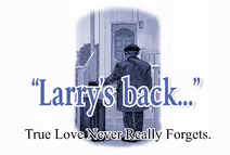 Larry’s Back… True love never really forgets…a new play by Steve Stajich - one night only!