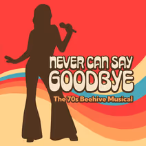 Never Can Say Goodbye: The 70s Beehive Musical