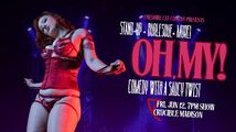 Oh, My! A Stand-Up and Burlesque Variety Show in Madison