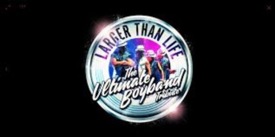 Larger Than Life: The Definitive Boy Band Tribute show poster