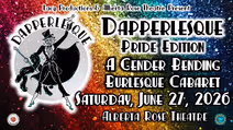DAPPERLESQUE: PRIDE EDITION A Gender Bending Burlesque Cabaret