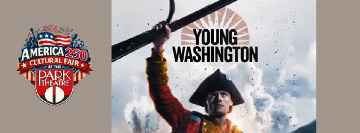 YOUNG WASHINGTON (2026) New film! Part of America 250 Cultural Fair – July 2, 3 & 4. All 6:30pm