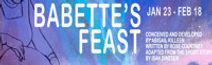 BABETTE’S FEAST  Conceived & Developed by Abigail Killeen | Written by Rose Courtney  Adapted from the short story by Isak Dinesen