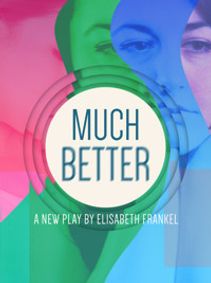 MUCH BETTER, a new play by Elisabeth Frankel show poster