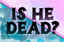 Is He Dead?