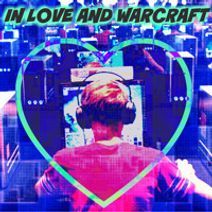 IN LOVE AND WARCRAFT