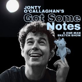 Jonty O'Callaghan's Got Some Notes: a One-Man Sketch Show show poster