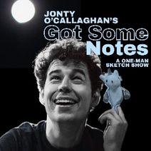Jonty O'Callaghan's Got Some Notes: a One-Man Sketch Show