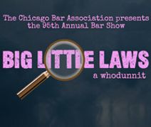 The Chicago Bar Association presents the 95th Annual Bar Show Big Little Laws, a whodunnit