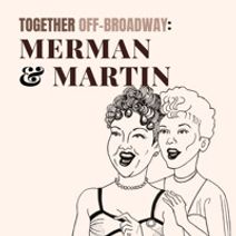 Together Off-Broadway: Merman & Martin