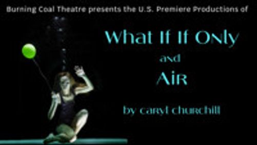 WHAT IF IF ONLY and AIR by Caryl Churchill show poster