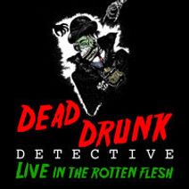 Dead Drunk Detective: Live in the Rotten Flesh